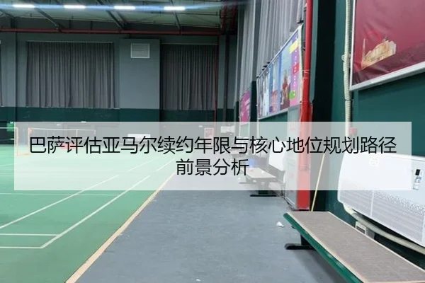 巴萨评估亚马尔续约年限与核心地位规划路径前景分析